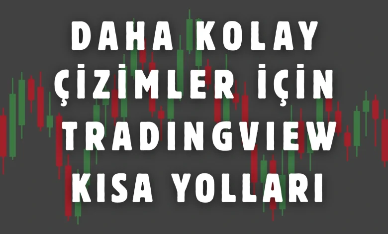 Çizimlerinizi Kolaylaştıracak 10 Tradingview Kısayolu